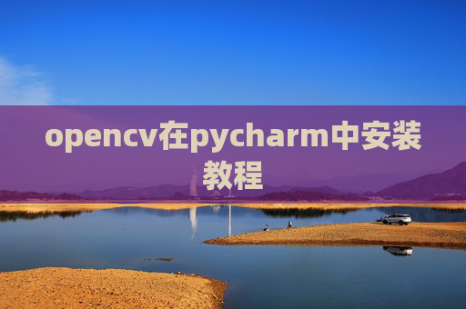 opencv在pycharm中安装教程 opencv在pycharm中安装教程